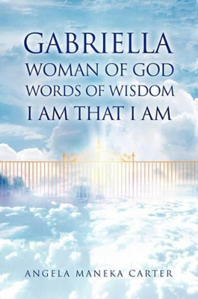 Gabriella Woman of God Words of Wisdom I Am That I Am by Angela Maneka Carter 9781456804817