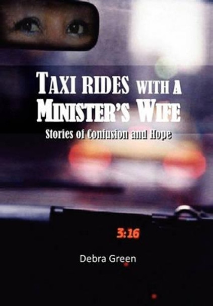 Taxi Rides with a Minister's Wife: Stories of Confusion and Hope by Debra Green 9781456871307