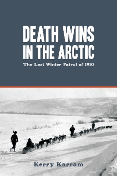 Death Wins in the Arctic: The Lost Winter Patrol of 1910 by Kerry Karram 9781459717534