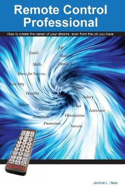 Remote Control Professional: A way to create work you love even from the job you have by Jerome L Hess Phd 9781461091752