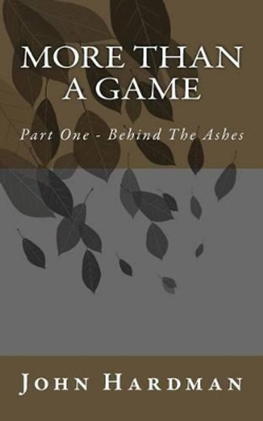 More Than A Game - Part 1 Behind the Ashes by Dr John Hardman 9781461105350