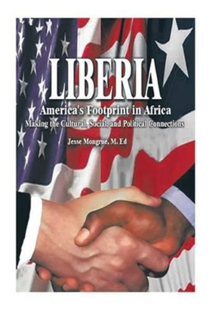 Liberia: America's Footprint in Africa: Making the Cultural, Social, and Political Connections by Jesse N Mongrue M Ed 9781462021666