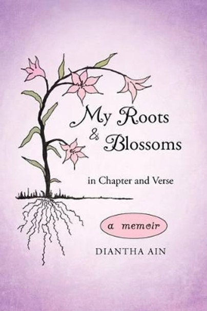 My Roots and Blossoms: In Chapter and Verse by Diantha Ain 9781462026487