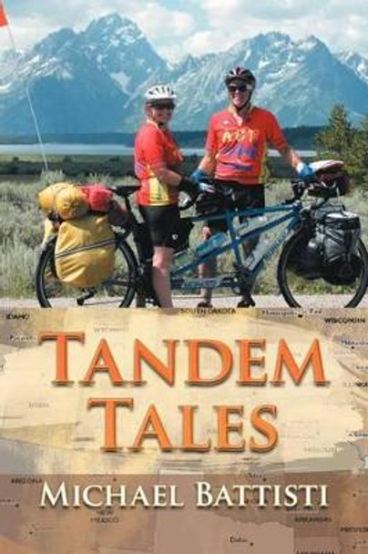 Tandem Tales: Or for Better and for Worse, for Uphill and for Downhill, as Long as We Both Shall Pedal by Michael Battisti 9781462057573