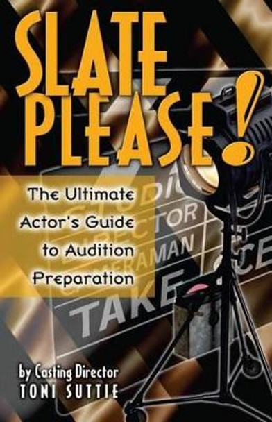 Slate Please: The Ultimate Actor's Guide to Audition Preparation by -Mk- 9781463756000