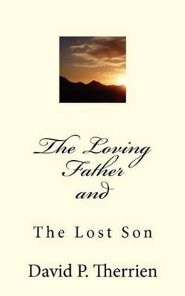 The Loving Father: The Prodigal Son by David P Therrien 9781463763862