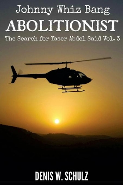 Johnny Whiz Bang, Abolitionist: The Search for Yaser Abdel Said Vol 3: by Denis W Schulz 9781463796860