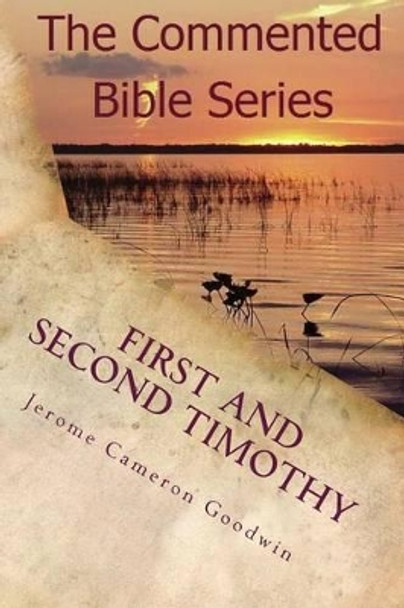 First And Second Timothy: Paul, Apostle To The Nations I Made You by Jerome Cameron Goodwin 9781463798055