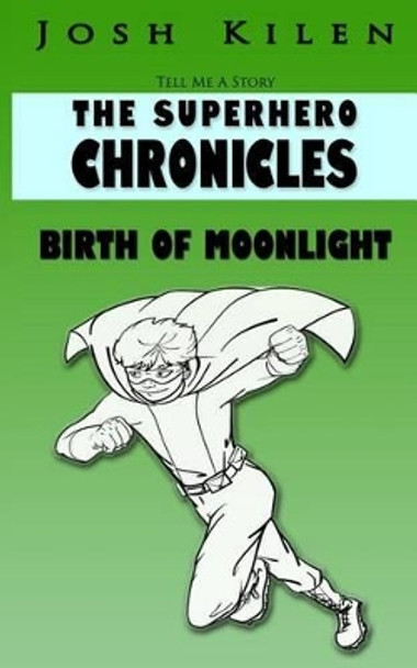 Tell Me A Story: The Super Hero Chronicles: Birth of Moonlight by Josh Kilen 9781466219519