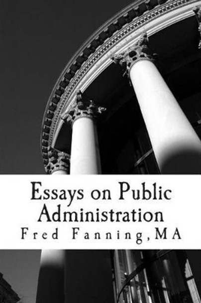 Essays on Public Administration by Fred E Fanning 9781466361935