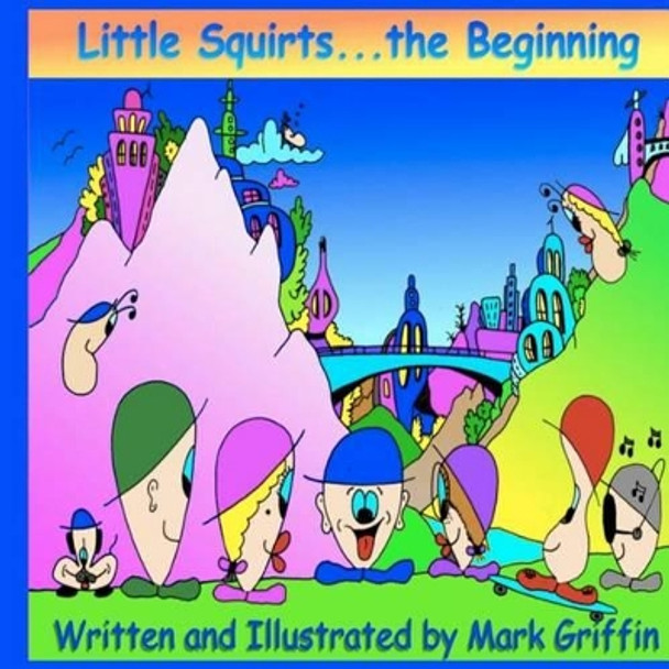 Little Squirts Book One: The Beginning.... by Mark Griffin 9781466389557