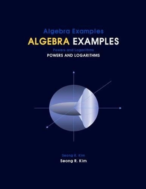 Algebra Examples Powers and Logarithms by Seong R Kim 9781466438095