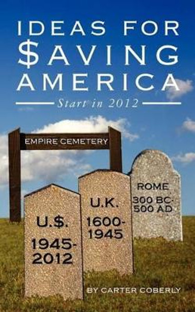 Ideas for Saving America: start in 2012 by Carter Coberly 9781466463370