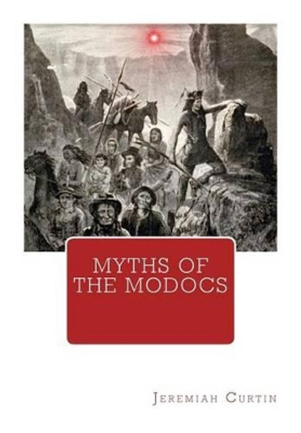 Myths of The Modocs by Jeremiah Curtin 9781466492059