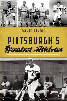 Pittsburgh's Greatest Athletes by David Finoli 9781467141871