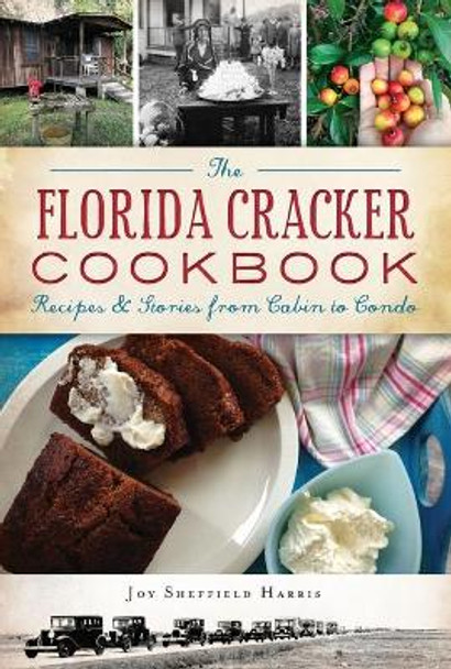 The Florida Cracker Cookbook: Recipes and Stories from Cabin to Condo by Joy Sheffield Harris 9781467143196