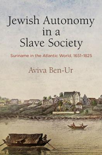 Jewish Autonomy in a Slave Society: Suriname in the Atlantic World, 1651-1825 by Aviva Ben-Ur