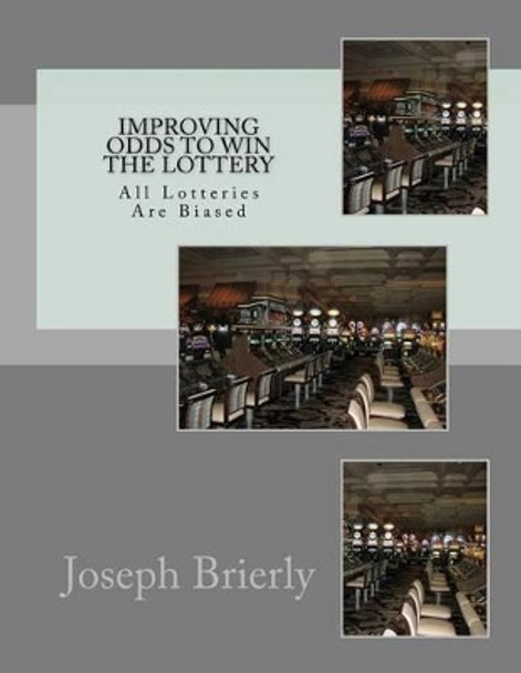 Improving Odds to Win the Lottery: All Lotteries Are Biased by Dr Joseph Edward Brierly Ph D 9781467962025