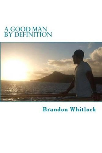 A Good Man by Definition by Brandon S Whitlock 9781467995900