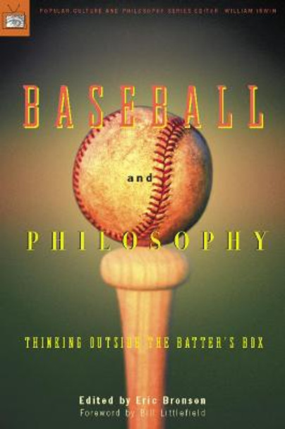 Baseball and Philosophy: Thinking Outside the Batter's Box by Eric Bronson
