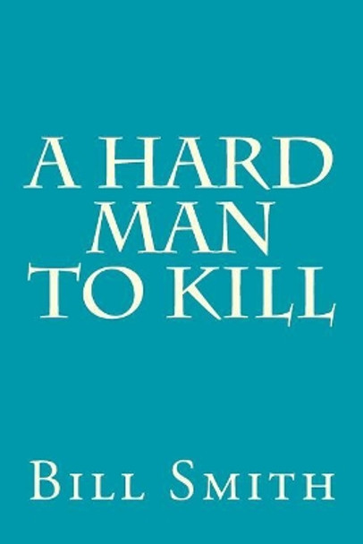 A Hard Man To Kill by Dr Bill Smith 9781515295266