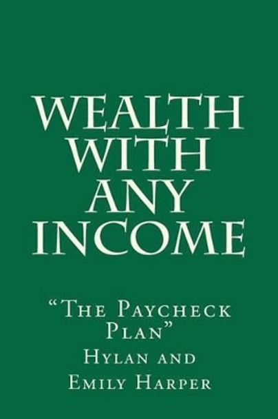 Wealth With Any Income: &quot;The Paycheck Plan&quot; by Emily Harper 9781468003185