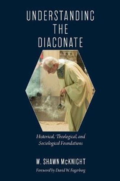 Understanding the Diaconate: Historical, Theological, and Sociological Foundations by W. Shawn McKnight