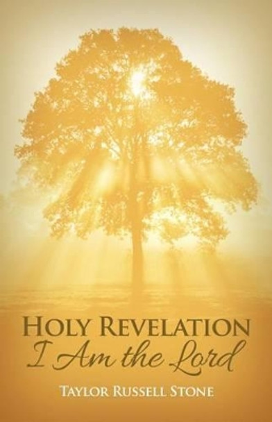 Holy Revelation: I Am the Lord by Taylor Russell Stone 9781480966611