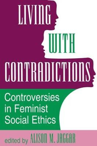 Living With Contradictions: Controversies In Feminist Social Ethics by Alison M. Jaggar