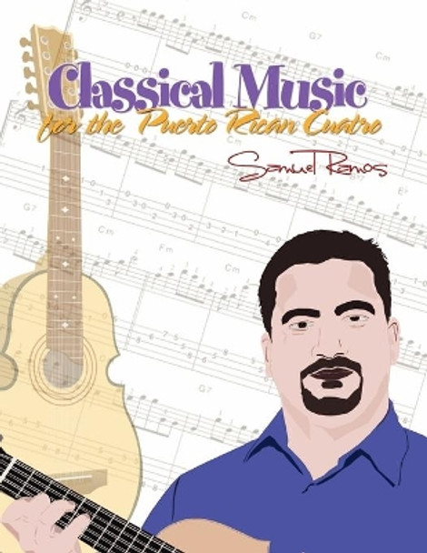 Classical Music for the Puerto Rican Cuatro: Samuel Ramos by Samuel Ramos 9781468145892