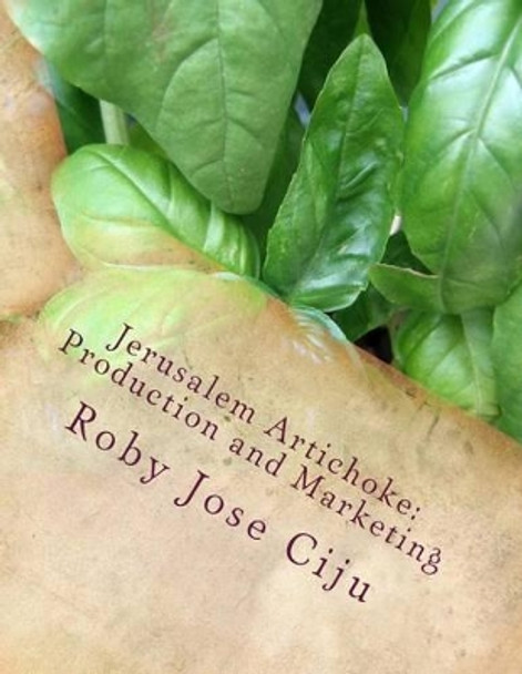 Jerusalem Artichoke: Prodcution and Marketing by Roby Jose Ciju 9781468165289