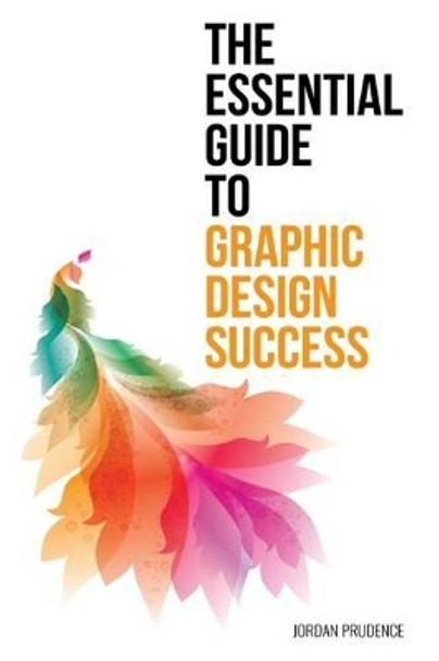 The Essential Guide to Graphic Design Success by Jordan Prudence 9781515297086