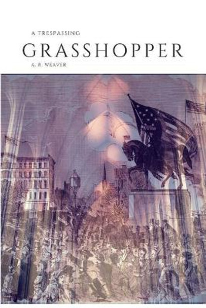 A Trespassing Grasshopper by A R Weaver 9781480955875