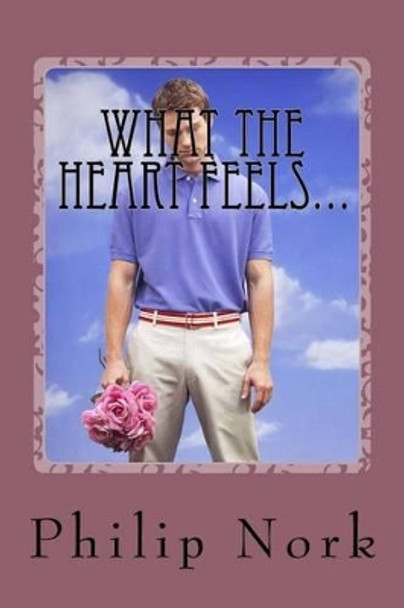 What the Heart Feels...: Poetry from a teenager of the 1970's by Philip Nork 9781468079753