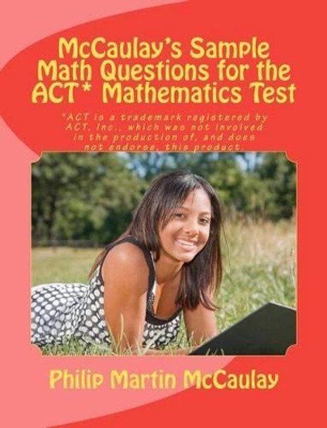 McCaulay's Sample Math Questions for the ACT* Mathematics Test by Philip Martin McCaulay 9781469954240