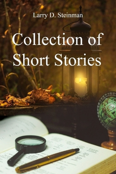 Collection of Short Stories by Larry D Steinman 9781480994935