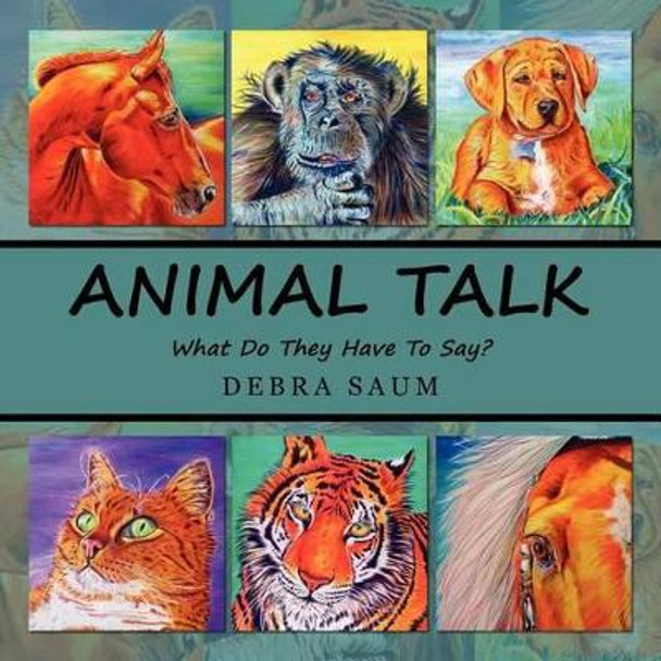 Animal Talk: What Do They Have To Say? by Debra Saum 9781470045494