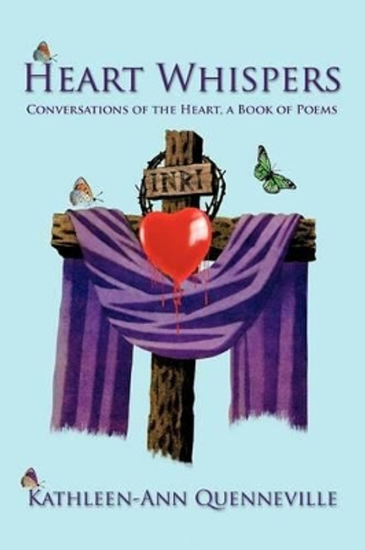 Heart Whispers: Conversations of the Heart, a Book of Poems by Kathleen-Ann Quenneville 9781475946819