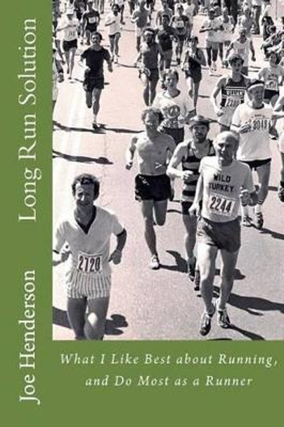 Long Run Solution: What I Like Best about Running, and Do Most as a Runner by Mr Joe Henderson 9781475083064