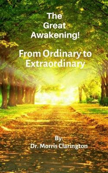 The Great Awakening!: From Ordinary to Extraordinary by Morris Bernard Clarington 9781515372516