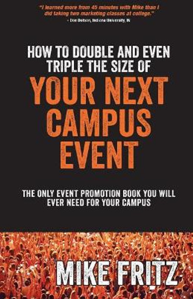 How to Double and Even TRIPLE The Size of Your Next Campus Event: The Only Campus Event Planning Book You Will EVER Need by Mike Fritz 9781515383727