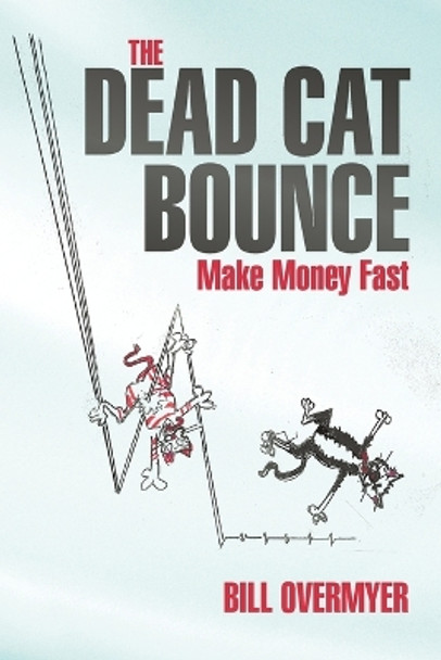 The Dead Cat Bounce: Make Money Fast by Bill Overmyer 9781475998757