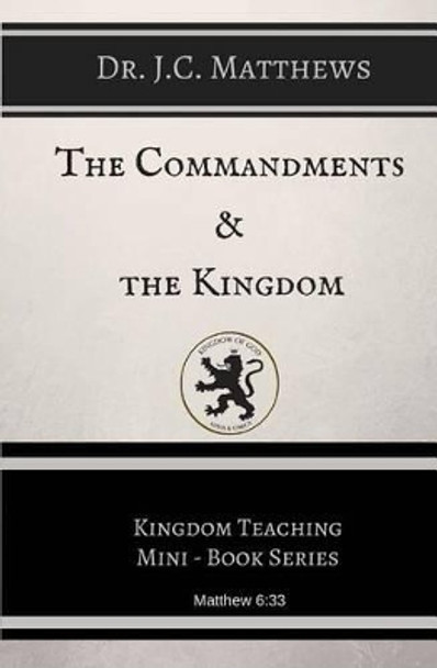 The Commandments and The Kingdom by J C Matthews 9781515371724