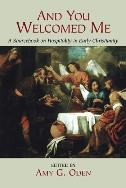 And You Welcomed ME: A Sourcebook on Hospitality in Early Christianity by Amy G. Oden 9780687096718