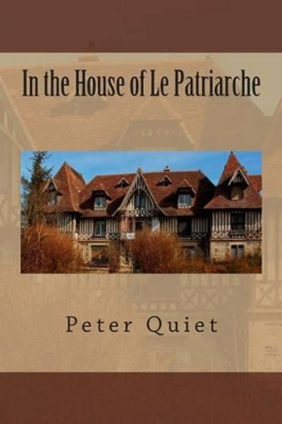 In the House of Le Patriarche by Peter Quiet 9781511408493