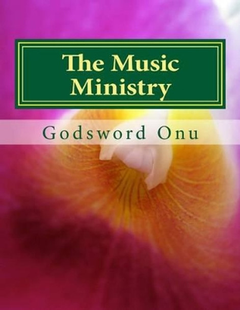 The Music Ministry: The Ministry of the Musicians by Godsword Godswill Onu 9781511415934