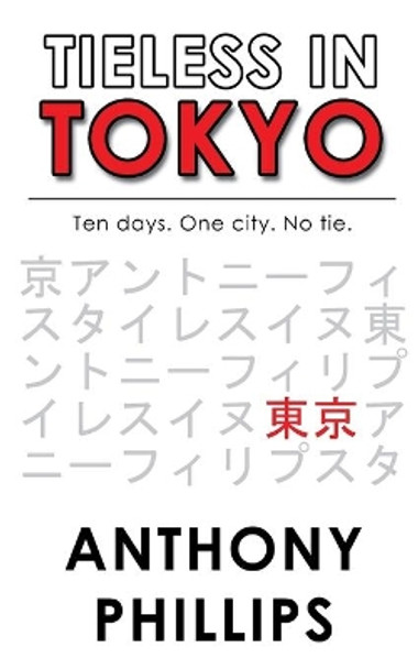 Tieless in Tokyo by Anthony Phillips 9781511419888