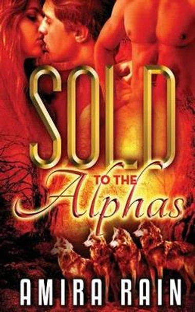 Sold To The Alphas by Amira Rain 9781511444934