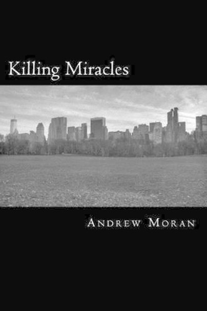 Killing Miracles by Andrew Moran 9781511466493