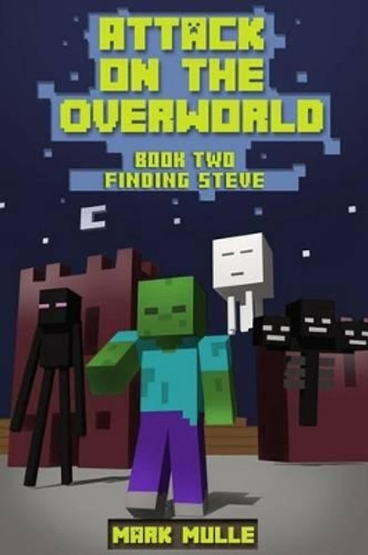 Attack on the Overworld, Book Two: Finding Steve by Mark Mulle 9781511520027